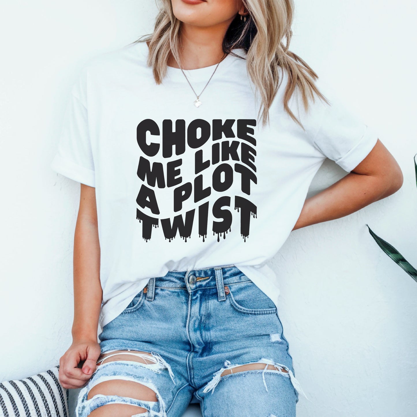 Drippy Choke Me Like A Plot Twist Tee